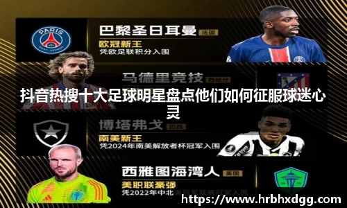 抖音热搜十大足球明星盘点他们如何征服球迷心灵